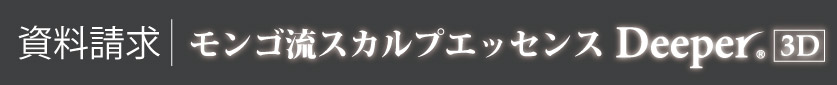 資料請求｜モンゴ流スカルプエッセンス「Deeper3D®」