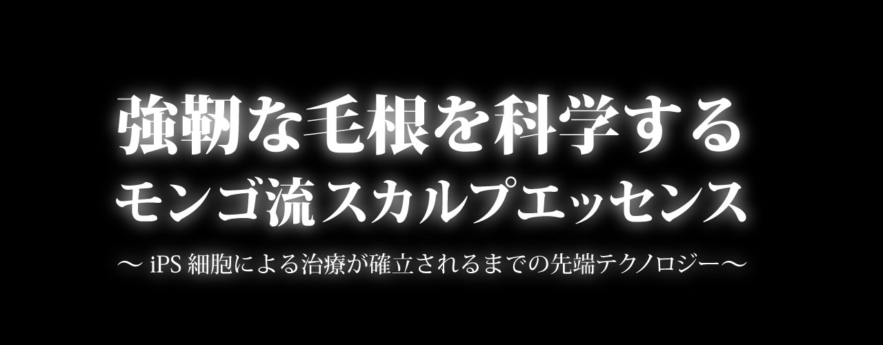 強靭な毛根を科学するモンゴ流スカルプエッセンス