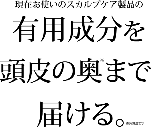 有用成分を頭皮の奥まで届ける
