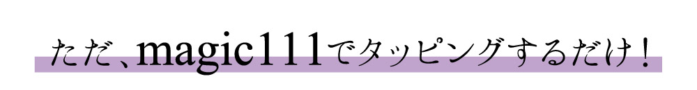 ただ、magic111でタッピングするだけ。